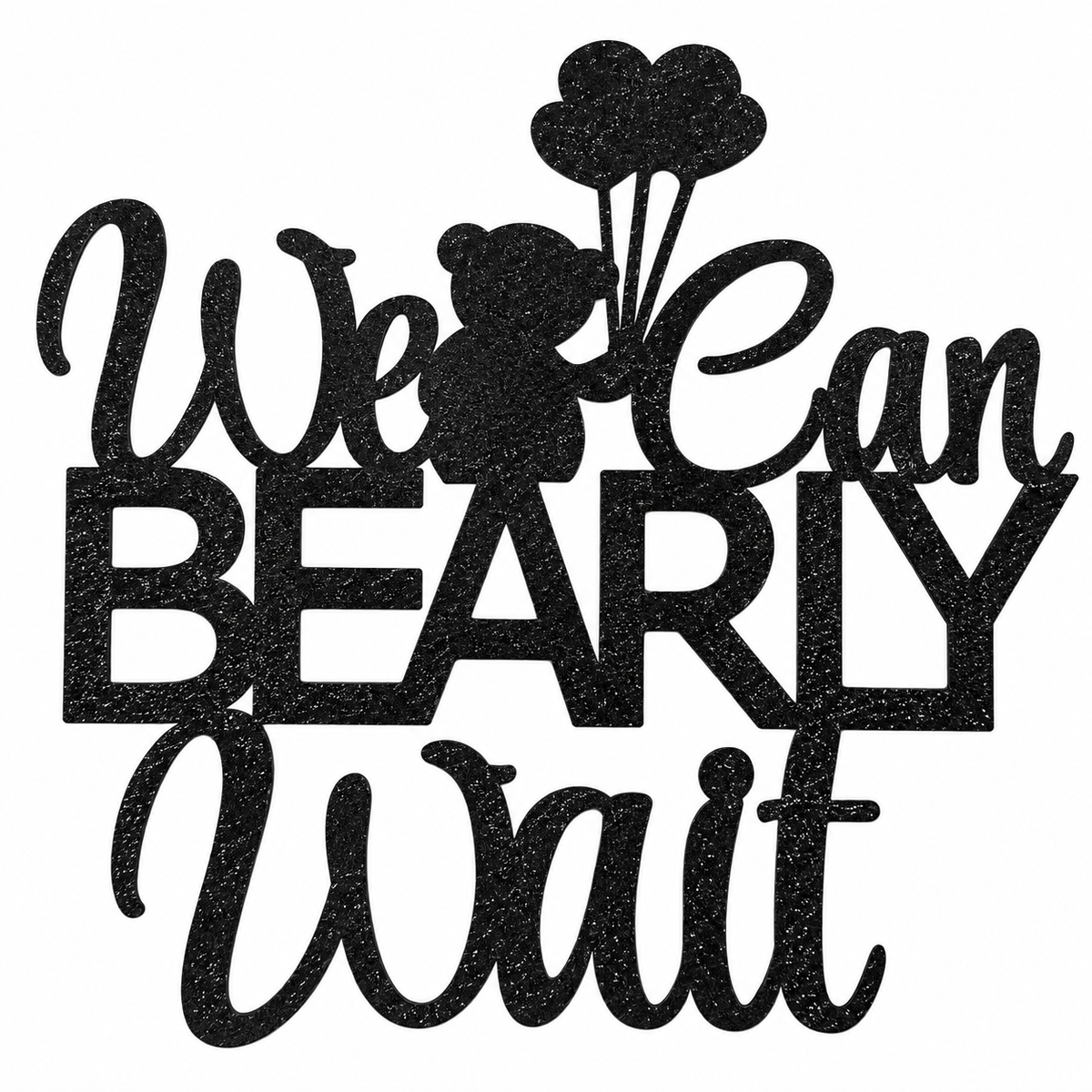 Black glitter-style decorative sign reading 'We Can BEARLY Wait' with a bear holding balloons, shown on a plain white background.