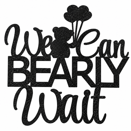 Black glitter-style decorative sign reading 'We Can BEARLY Wait' with a bear holding balloons, shown on a plain white background.