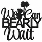 Black glitter-style decorative sign reading 'We Can BEARLY Wait' with a bear holding balloons, shown on a plain white background.